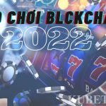 Trò chơi Blockchain 2022Kiếm tiền từ trò chơi kết hợp Công nghệ mới nhất 2022!