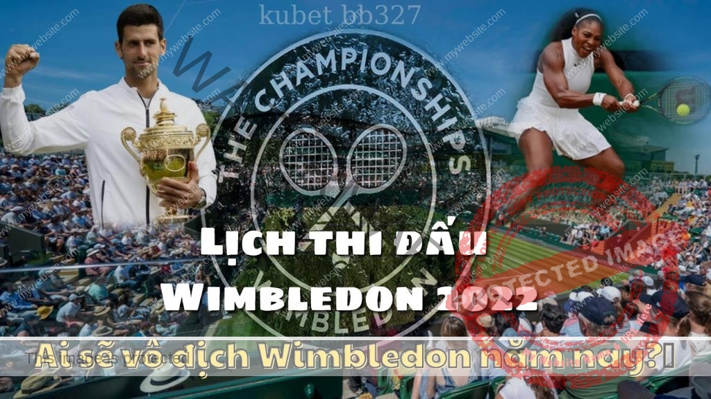 Lịch thi đấu Wimbledon 2022