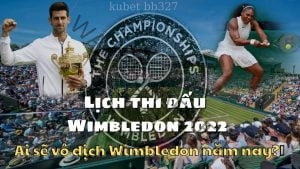 Lịch thi đấu Wimbledon 2022